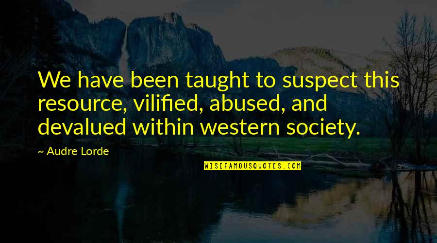 Waiser Means Quotes By Audre Lorde: We have been taught to suspect this resource, Waiser Means Quotes By Audre Lorde: We have been taught to suspect this resource,
