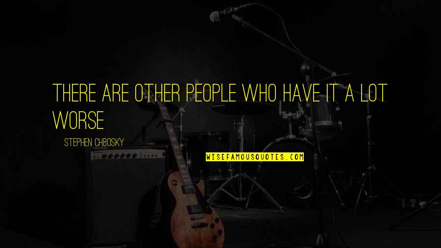 Waiser Means Quotes By Stephen Chbosky: There are other people who have it a Waiser Means Quotes By Stephen Chbosky: There are other people who have it a
