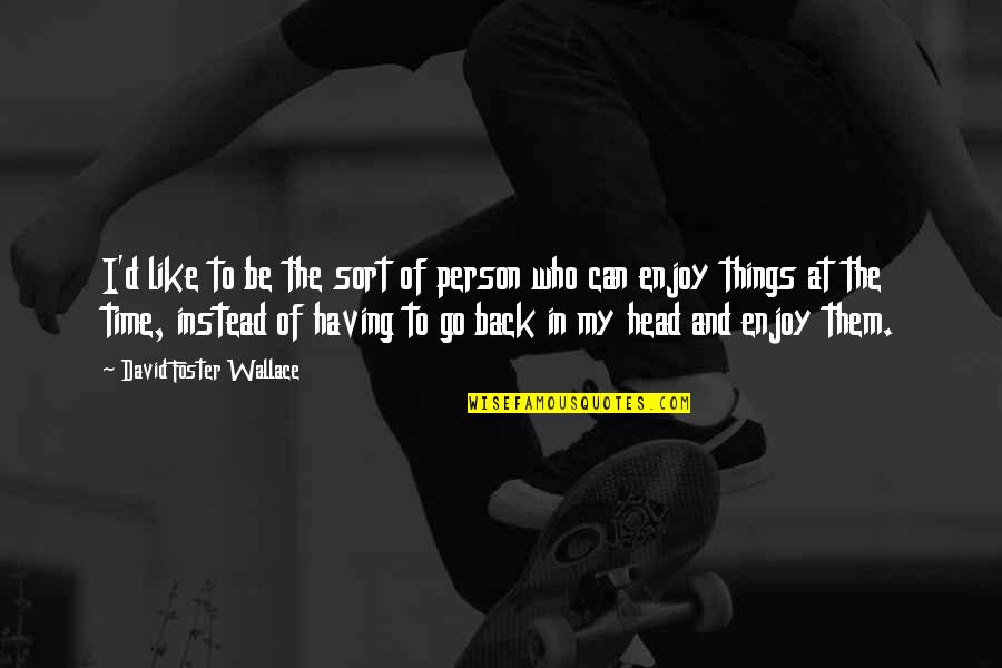 Waist Deep Quotes By David Foster Wallace: I'd like to be the sort of person Waist Deep Quotes By David Foster Wallace: I'd like to be the sort of person