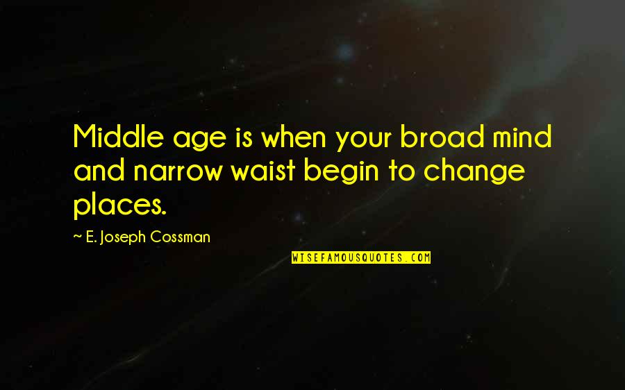 Waist Quotes By E. Joseph Cossman: Middle age is when your broad mind and