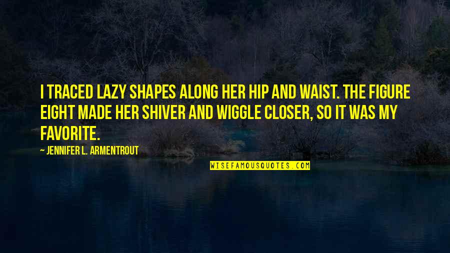 Waist Quotes By Jennifer L. Armentrout: I traced lazy shapes along her hip and