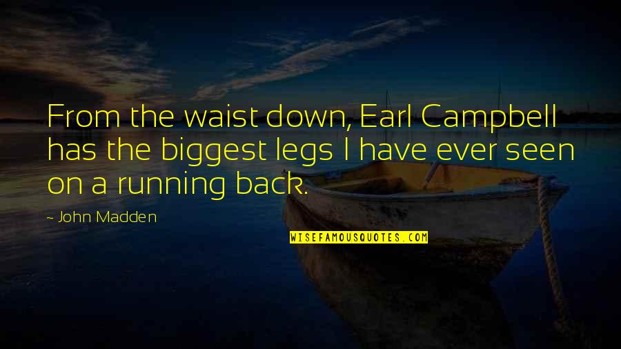 Waist Quotes By John Madden: From the waist down, Earl Campbell has the