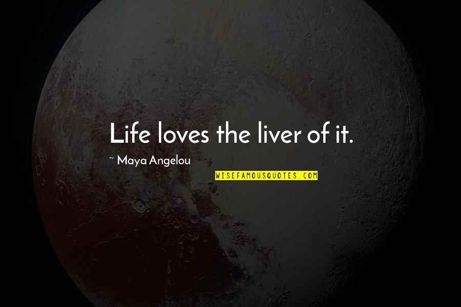 Waist Shaper Quotes By Maya Angelou: Life loves the liver of it. Waist Shaper Quotes By Maya Angelou: Life loves the liver of it.