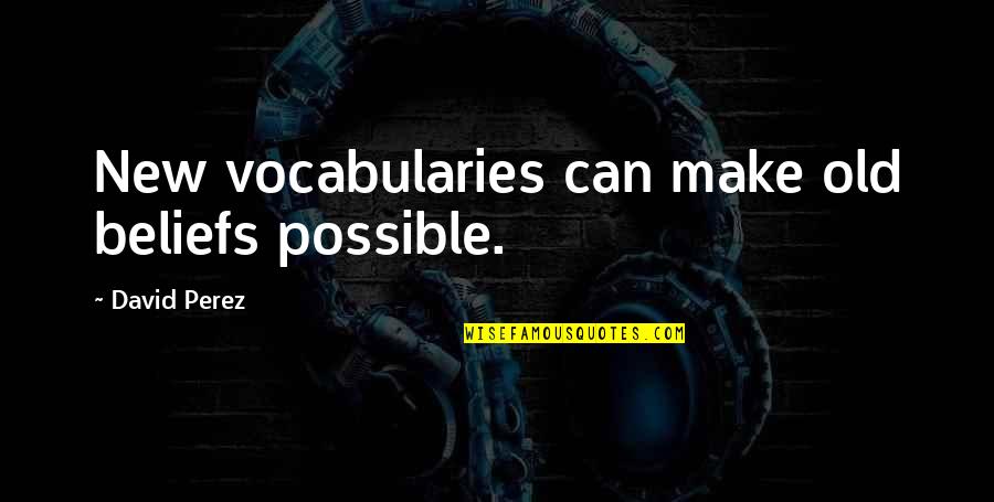 Waistclothing Quotes By David Perez: New vocabularies can make old beliefs possible.