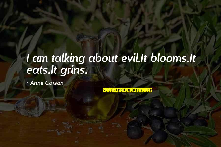 Waistcoats Vest Quotes By Anne Carson: I am talking about evil.It blooms.It eats.It grins.