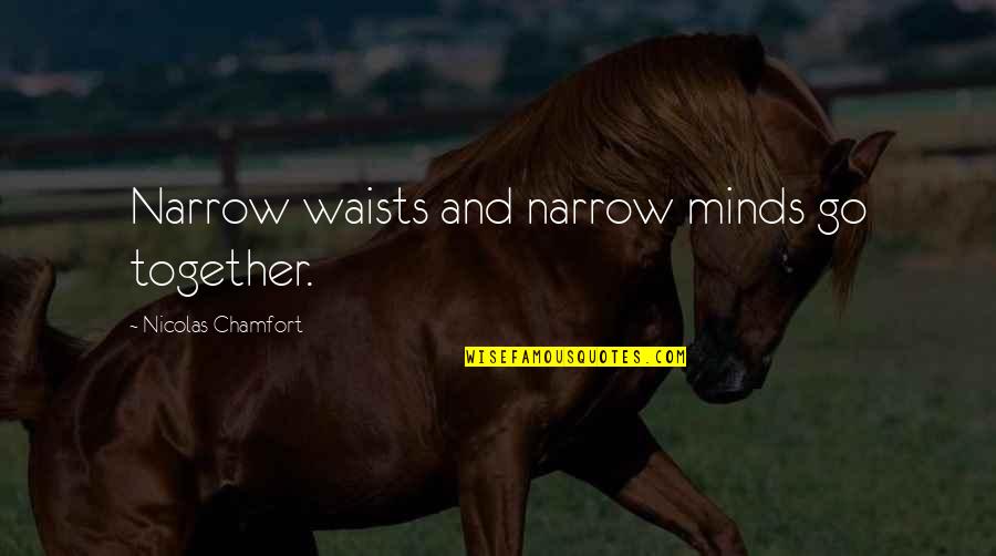 Waists Quotes By Nicolas Chamfort: Narrow waists and narrow minds go together.