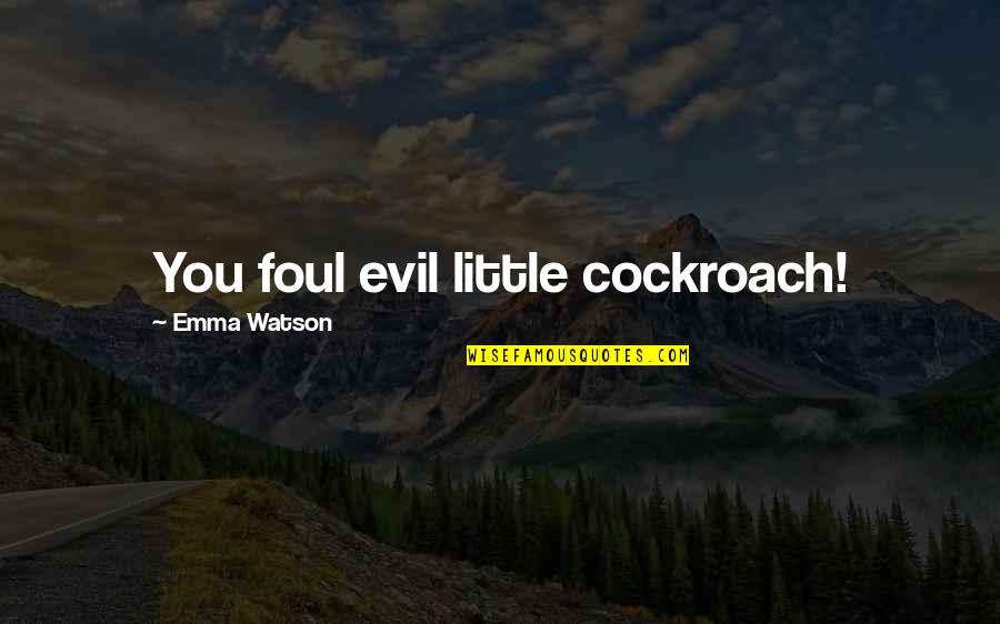 Waists That Look Quotes By Emma Watson: You foul evil little cockroach! Waists That Look Quotes By Emma Watson: You foul evil little cockroach!