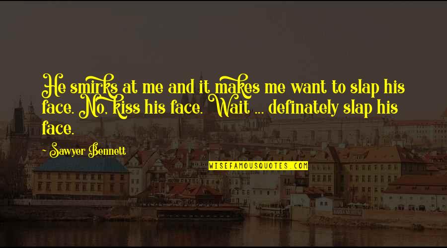 Wait 4 Me Quotes By Sawyer Bennett: He smirks at me and it makes me