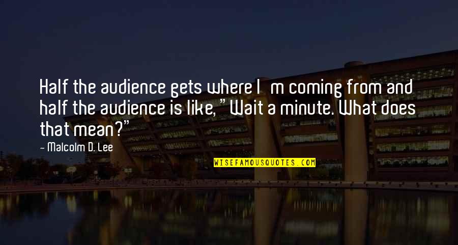 Wait A Minute Quotes By Malcolm D. Lee: Half the audience gets where I'm coming from