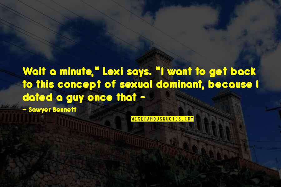 Wait A Minute Quotes By Sawyer Bennett: Wait a minute," Lexi says. "I want to