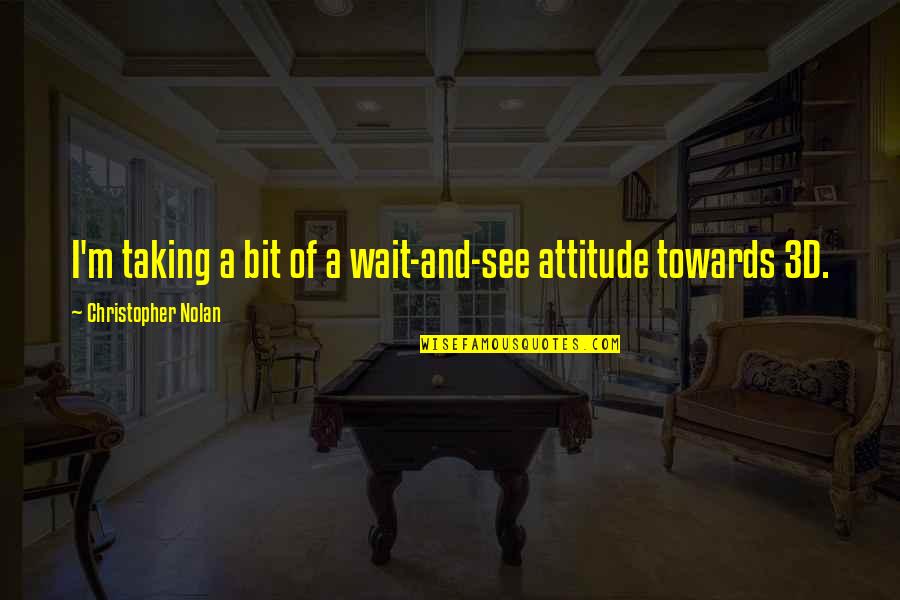 Wait And See Attitude Quotes By Christopher Nolan: I'm taking a bit of a wait-and-see attitude