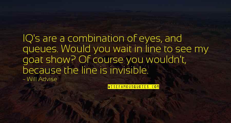 Wait And See Quotes By Will Advise: IQ's are a combination of eyes, and queues.