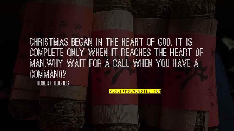 Wait For Christmas Quotes By Robert Hughes: Christmas began in the heart of God. It