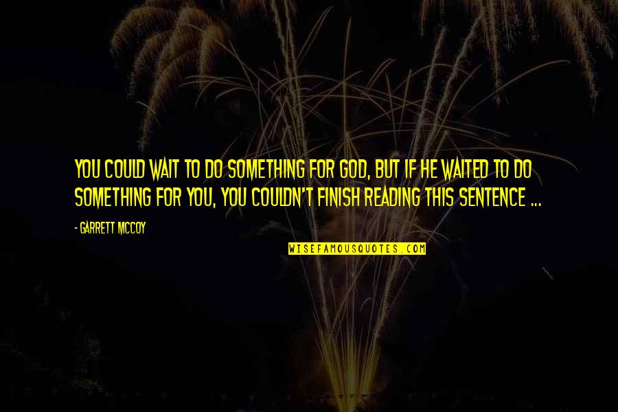 Wait For God Quotes By Garrett McCoy: You could wait to do something for God,