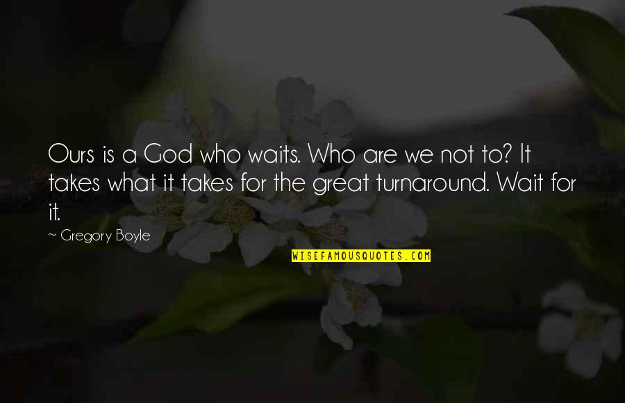 Wait For God Quotes By Gregory Boyle: Ours is a God who waits. Who are