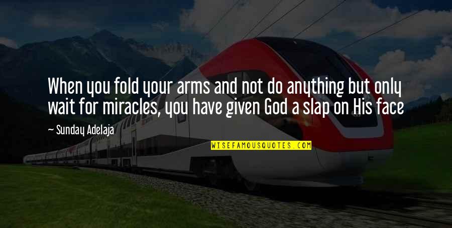 Wait For God Quotes By Sunday Adelaja: When you fold your arms and not do