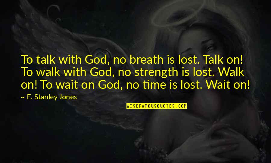 Wait For God's Time Quotes By E. Stanley Jones: To talk with God, no breath is lost.