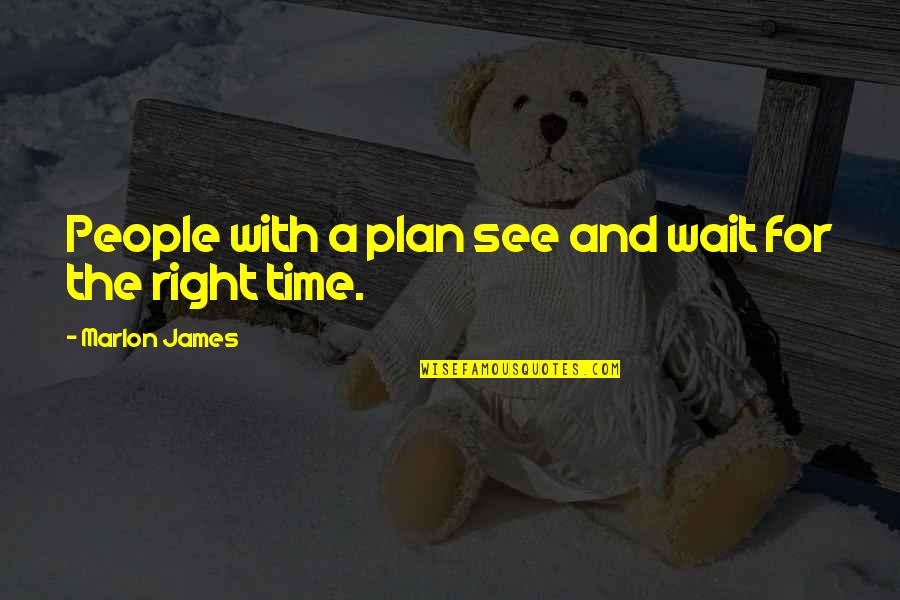 Wait For Right Time Quotes By Marlon James: People with a plan see and wait for