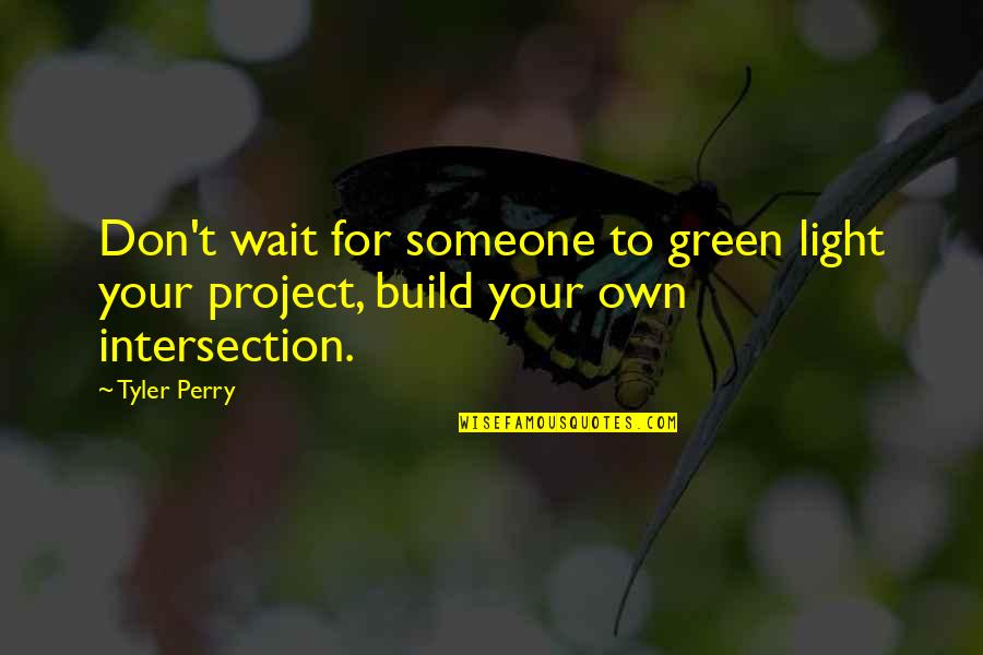 Wait For Someone Quotes By Tyler Perry: Don't wait for someone to green light your