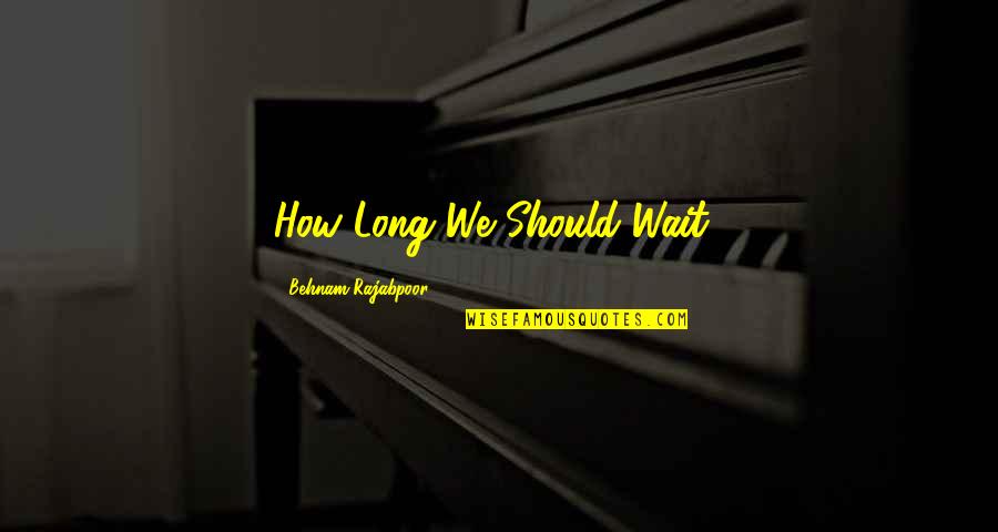 Wait For The Future Quotes By Behnam Rajabpoor: How Long We Should Wait? Wait For The Future Quotes By Behnam Rajabpoor: How Long We Should Wait?
