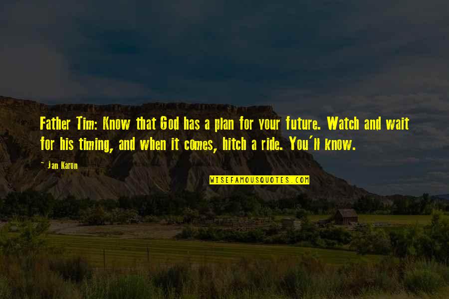 Wait For The Future Quotes By Jan Karon: Father Tim: Know that God has a plan Wait For The Future Quotes By Jan Karon: Father Tim: Know that God has a plan