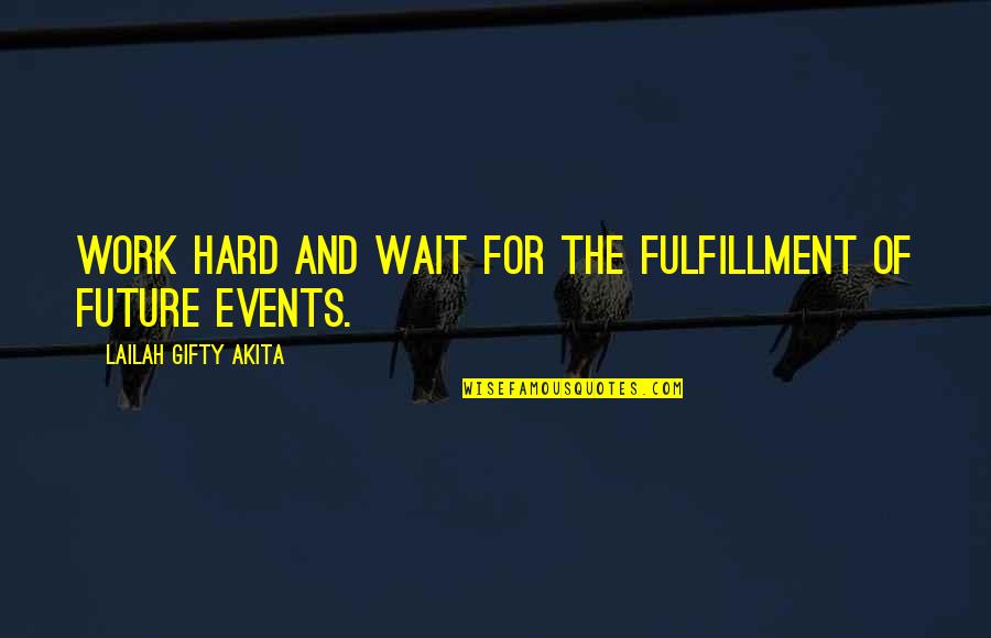 Wait For The Future Quotes By Lailah Gifty Akita: Work hard and wait for the fulfillment of Wait For The Future Quotes By Lailah Gifty Akita: Work hard and wait for the fulfillment of