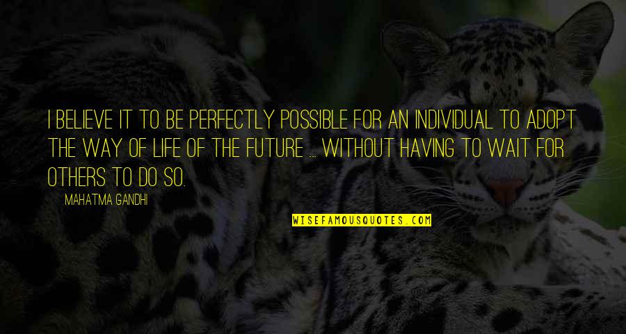 Wait For The Future Quotes By Mahatma Gandhi: I believe it to be perfectly possible for Wait For The Future Quotes By Mahatma Gandhi: I believe it to be perfectly possible for