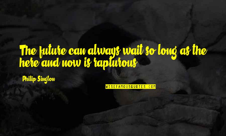 Wait For The Future Quotes By Philip Sington: The future can always wait so long as Wait For The Future Quotes By Philip Sington: The future can always wait so long as