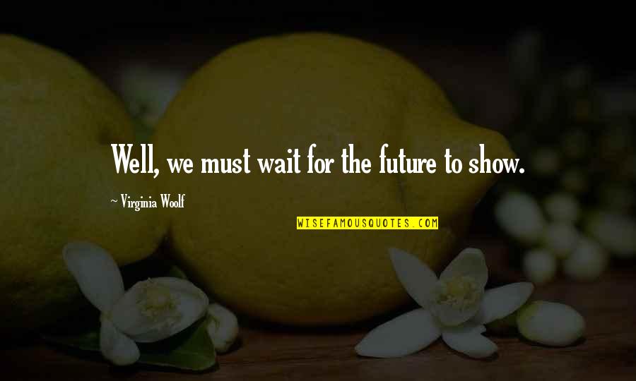 Wait For The Future Quotes By Virginia Woolf: Well, we must wait for the future to Wait For The Future Quotes By Virginia Woolf: Well, we must wait for the future to