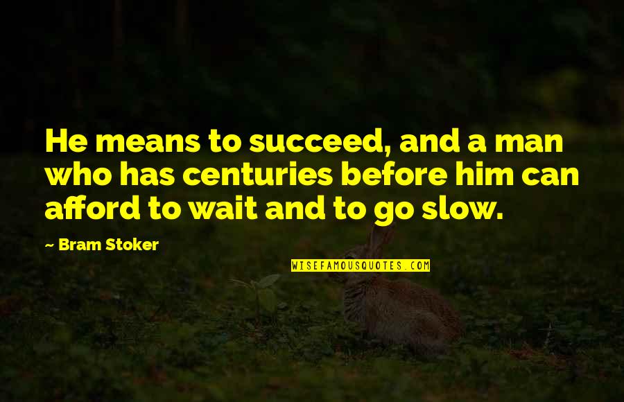 Wait For The Man Who Quotes By Bram Stoker: He means to succeed, and a man who Wait For The Man Who Quotes By Bram Stoker: He means to succeed, and a man who