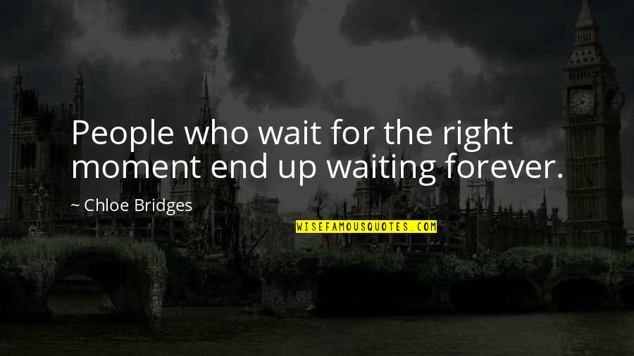Wait For You Forever Quotes By Chloe Bridges: People who wait for the right moment end Wait For You Forever Quotes By Chloe Bridges: People who wait for the right moment end