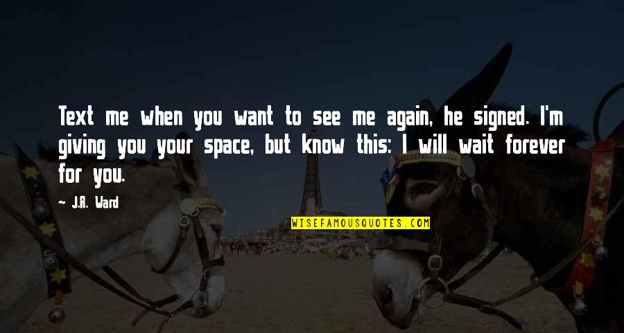 Wait For You Forever Quotes By J.R. Ward: Text me when you want to see me Wait For You Forever Quotes By J.R. Ward: Text me when you want to see me