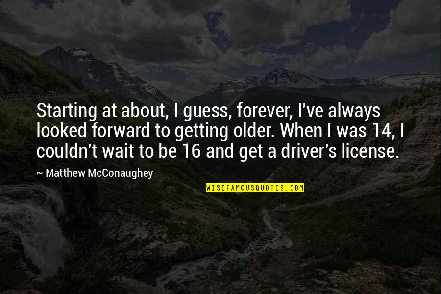Wait For You Forever Quotes By Matthew McConaughey: Starting at about, I guess, forever, I've always