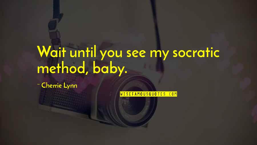 Wait For You J Lynn Quotes By Cherrie Lynn: Wait until you see my socratic method, baby.