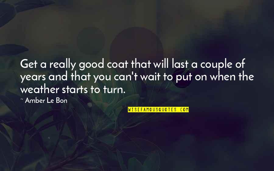 Wait For Your Turn Quotes By Amber Le Bon: Get a really good coat that will last