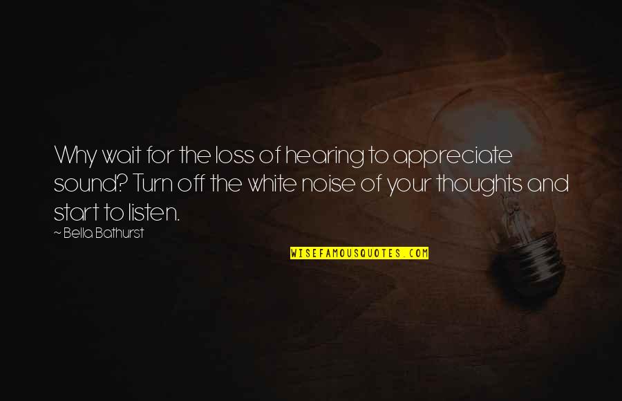 Wait For Your Turn Quotes By Bella Bathurst: Why wait for the loss of hearing to