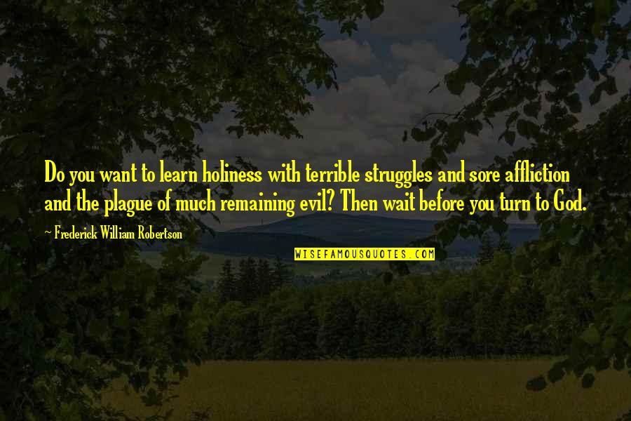Wait For Your Turn Quotes By Frederick William Robertson: Do you want to learn holiness with terrible