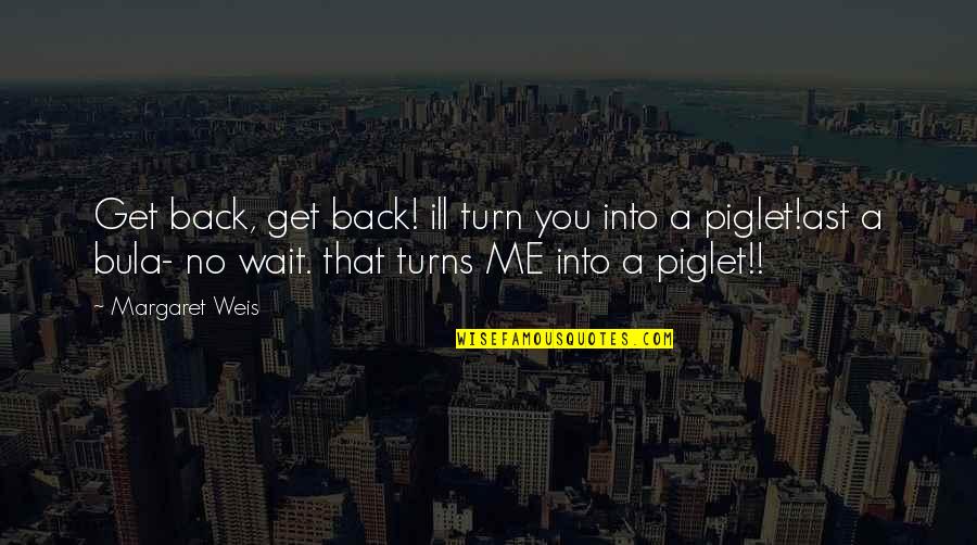 Wait For Your Turn Quotes By Margaret Weis: Get back, get back! ill turn you into