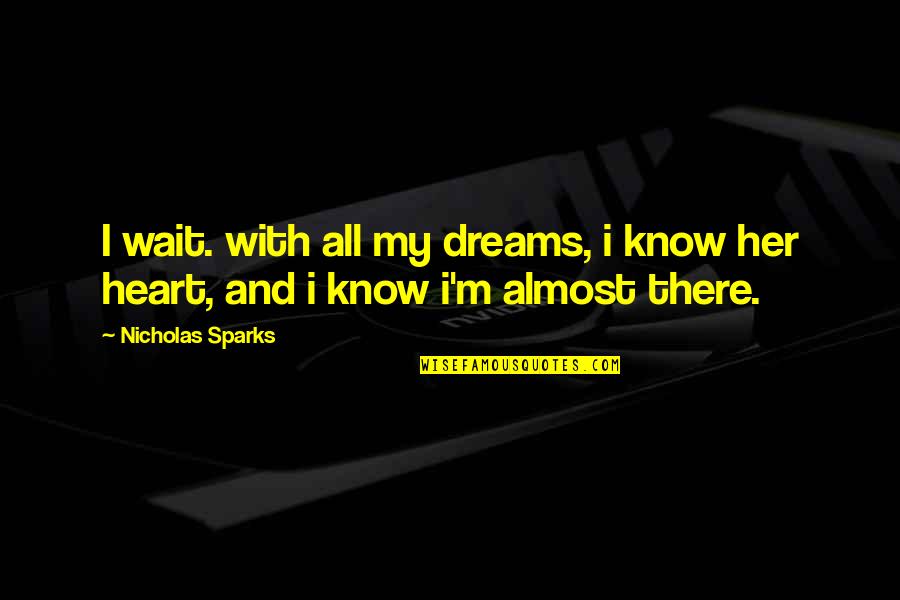 Wait Is Almost Over Quotes By Nicholas Sparks: I wait. with all my dreams, i know