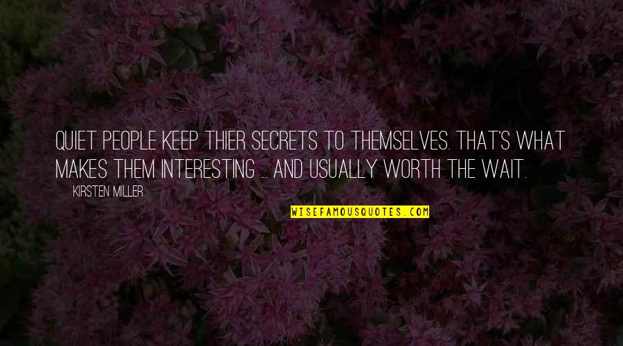 Wait Is Worth It Quotes By Kirsten Miller: Quiet people keep thier secrets to themselves. That's