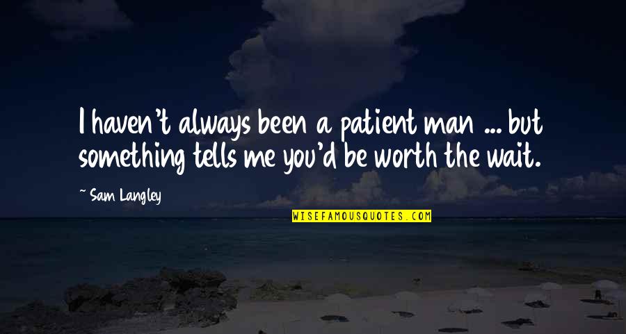Wait Is Worth It Quotes By Sam Langley: I haven't always been a patient man ...