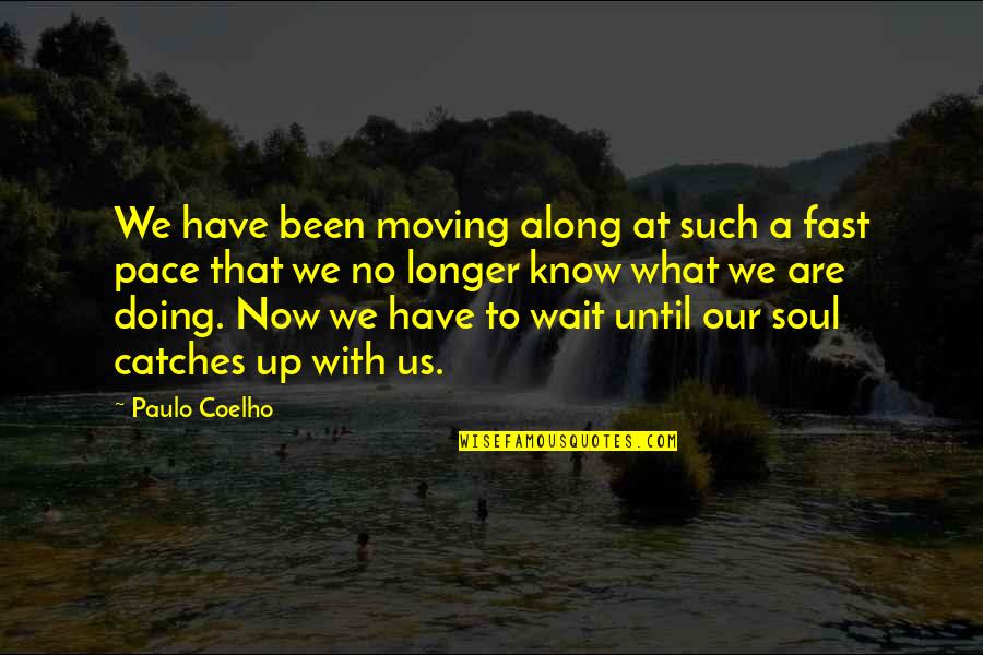 Wait No Longer Quotes By Paulo Coelho: We have been moving along at such a