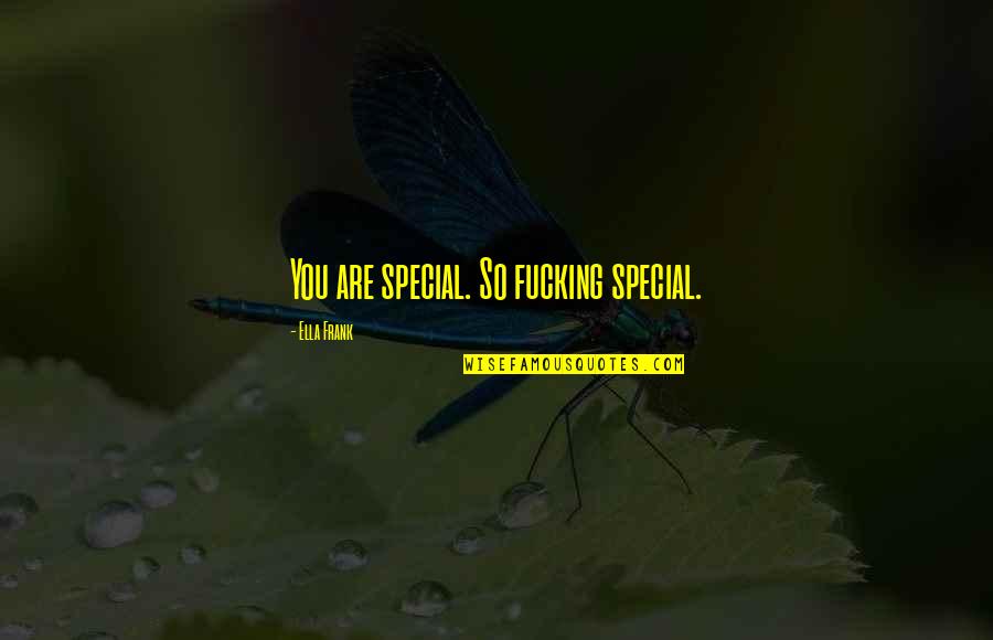 Wait Patiently For Love Quotes By Ella Frank: You are special. So fucking special. Wait Patiently For Love Quotes By Ella Frank: You are special. So fucking special.