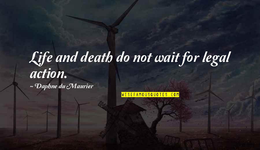 Wait Till Death Quotes By Daphne Du Maurier: Life and death do not wait for legal