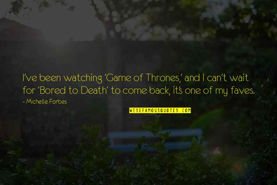 Wait Till Death Quotes By Michelle Forbes: I've been watching 'Game of Thrones,' and I