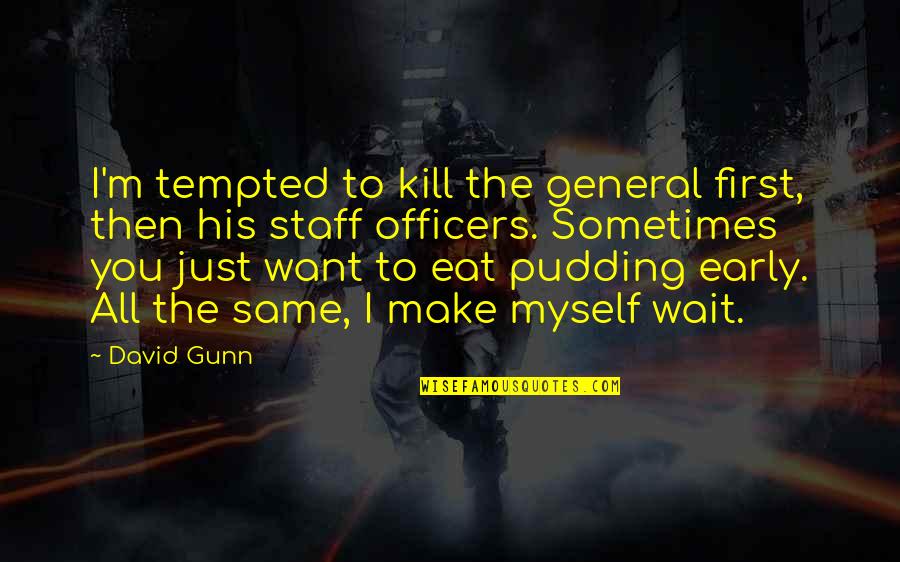 Wait To Quotes By David Gunn: I'm tempted to kill the general first, then