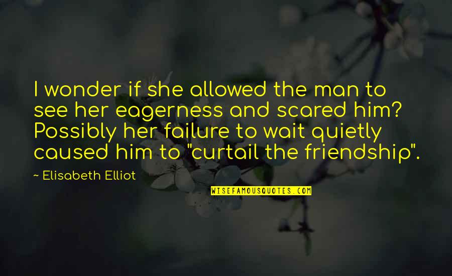 Wait To Quotes By Elisabeth Elliot: I wonder if she allowed the man to