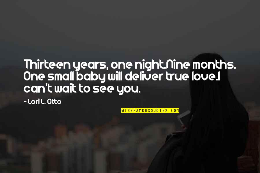 Wait To See You Quotes By Lori L. Otto: Thirteen years, one night.Nine months. One small baby