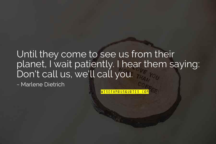 Wait To See You Quotes By Marlene Dietrich: Until they come to see us from their