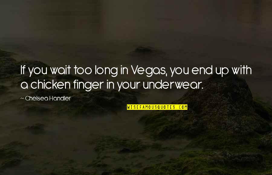 Wait Too Long Quotes By Chelsea Handler: If you wait too long in Vegas, you
